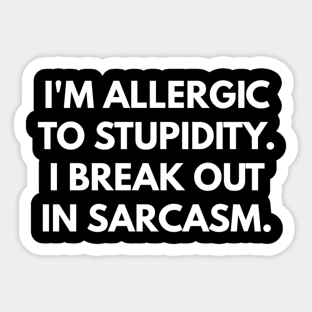 I'm Allergic To Stupidity. I Break Out In Sarcasm. Sticker by coffeeandwinedesigns